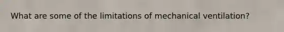 What are some of the limitations of mechanical ventilation?