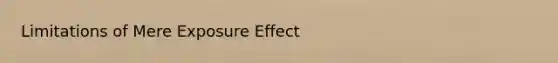 Limitations of Mere Exposure Effect