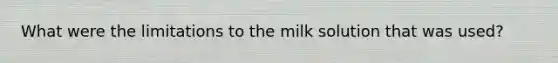 What were the limitations to the milk solution that was used?