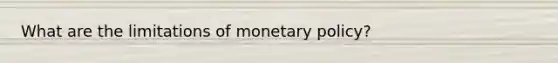 What are the limitations of monetary policy?