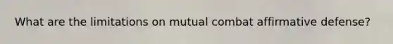 What are the limitations on mutual combat affirmative defense?