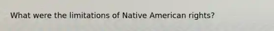 What were the limitations of Native American rights?