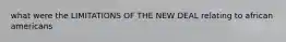 what were the LIMITATIONS OF THE NEW DEAL relating to african americans