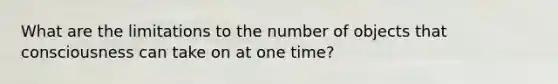 What are the limitations to the number of objects that consciousness can take on at one time?