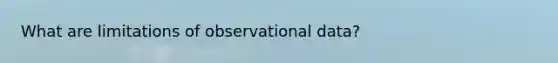 What are limitations of observational data?