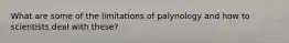 What are some of the limitations of palynology and how to scientists deal with these?