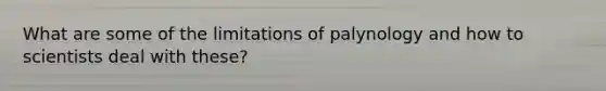 What are some of the limitations of palynology and how to scientists deal with these?