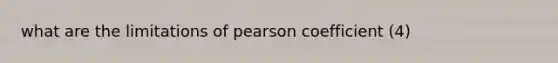 what are the limitations of pearson coefficient (4)