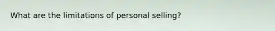 What are the limitations of personal selling?