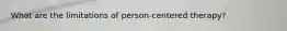 What are the limitations of person-centered therapy?
