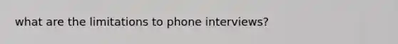 what are the limitations to phone interviews?