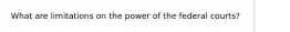 What are limitations on the power of the federal courts?