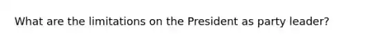 What are the limitations on the President as party leader?