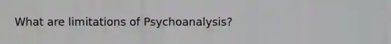 What are limitations of Psychoanalysis?