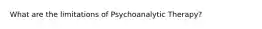 What are the limitations of Psychoanalytic Therapy?