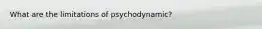 What are the limitations of psychodynamic?