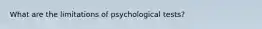 What are the limitations of psychological tests?