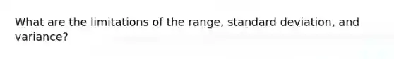 What are the limitations of the range, standard deviation, and variance?