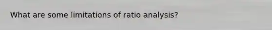 What are some limitations of ratio analysis?