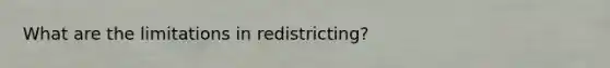 What are the limitations in redistricting?