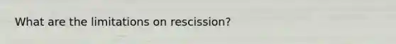 What are the limitations on rescission?