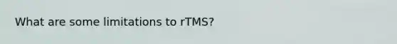 What are some limitations to rTMS?