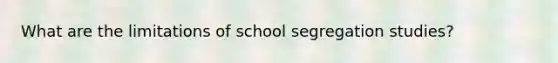 What are the limitations of school segregation studies?