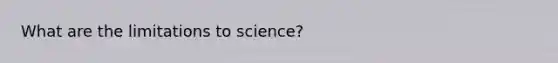 What are the limitations to science?