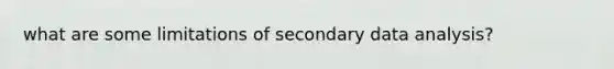 what are some limitations of secondary data analysis?