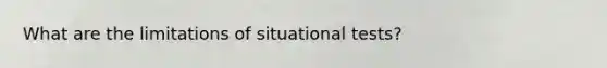 What are the limitations of situational tests?