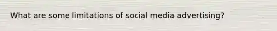 What are some limitations of social media advertising?