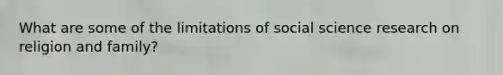 What are some of the limitations of social science research on religion and family?