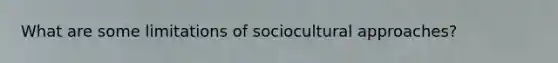 What are some limitations of sociocultural approaches?