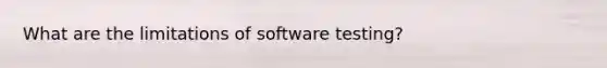 What are the limitations of software testing?