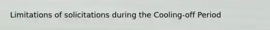 Limitations of solicitations during the Cooling-off Period