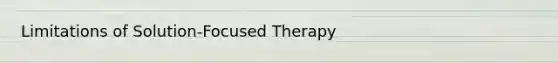 Limitations of Solution-Focused Therapy