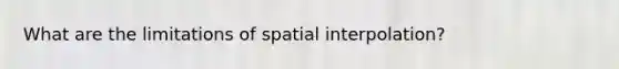 What are the limitations of spatial interpolation?