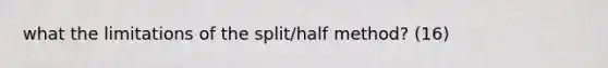 what the limitations of the split/half method? (16)