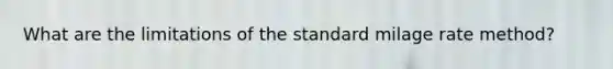 What are the limitations of the standard milage rate method?