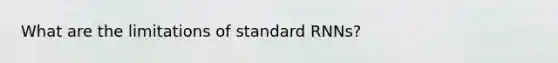 What are the limitations of standard RNNs?