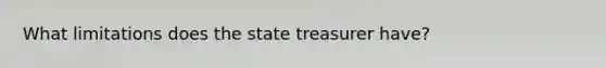 What limitations does the state treasurer have?