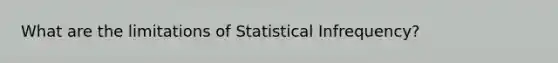 What are the limitations of Statistical Infrequency?