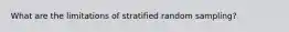 What are the limitations of stratified random sampling?