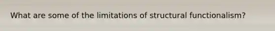 What are some of the limitations of structural functionalism?