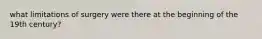 what limitations of surgery were there at the beginning of the 19th century?