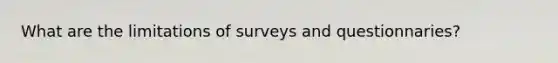 What are the limitations of surveys and questionnaries?