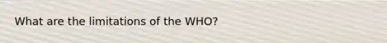 What are the limitations of the WHO?