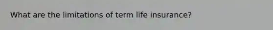 What are the limitations of term life insurance?