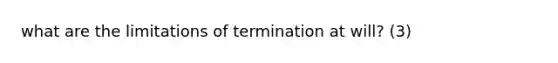 what are the limitations of termination at will? (3)