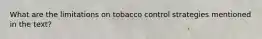 What are the limitations on tobacco control strategies mentioned in the text?